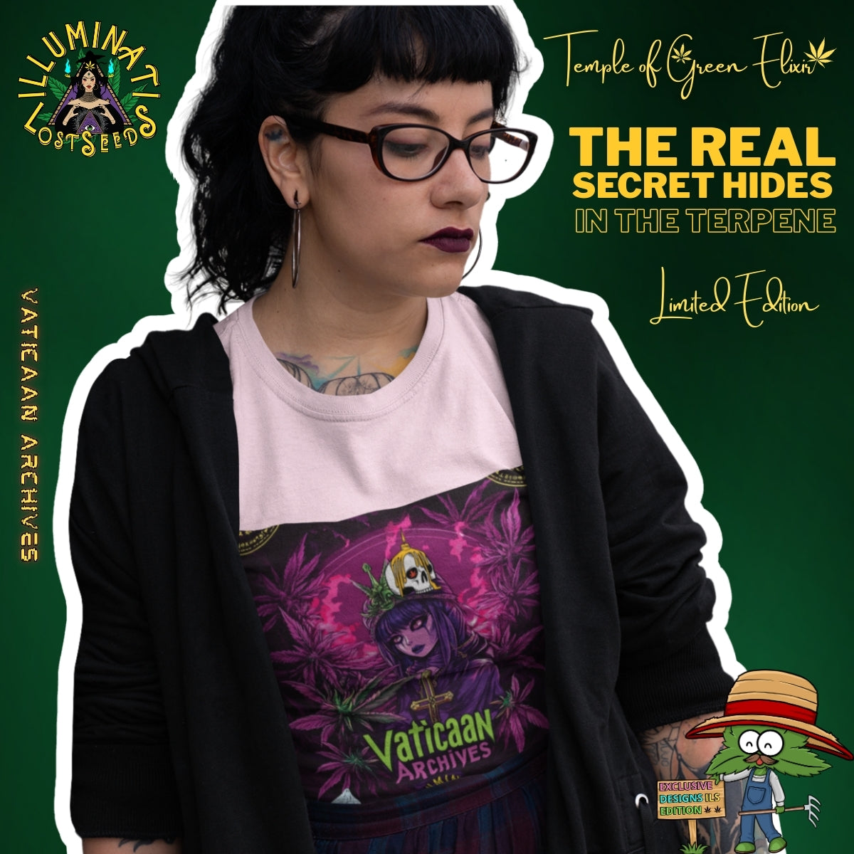 Tatowierte Dame trägt schwarze Brille, ein hellrosa T-Shirt mit Vaticaan Archives-Motiv und schwarzer Strickjacke, vor grünem Hintergrund mit Schriftzügen wie ‚Illuminati Lost Seeds‘, ‚Temple of Green Elixir‘ und ‚The real secret hides in the terpene‘. Auf dem T-shirt  gotische Figur, umgeben von lilafarbenen und grünen Cannabisblättern. Auf ihrem Kopf thront eine provokative Krone mit Kreuzmotiv. 